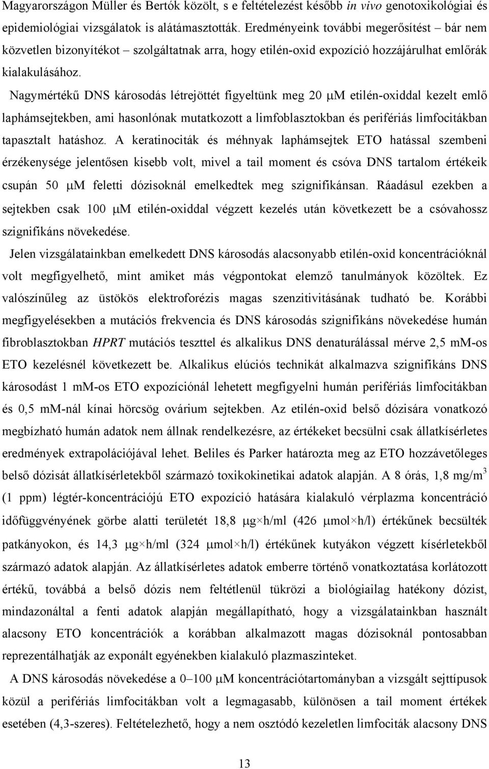 Nagymértékű DNS károsodás létrejöttét figyeltünk meg 20 μm etilén-oxiddal kezelt emlő laphámsejtekben, ami hasonlónak mutatkozott a limfoblasztokban és perifériás limfocitákban tapasztalt hatáshoz.