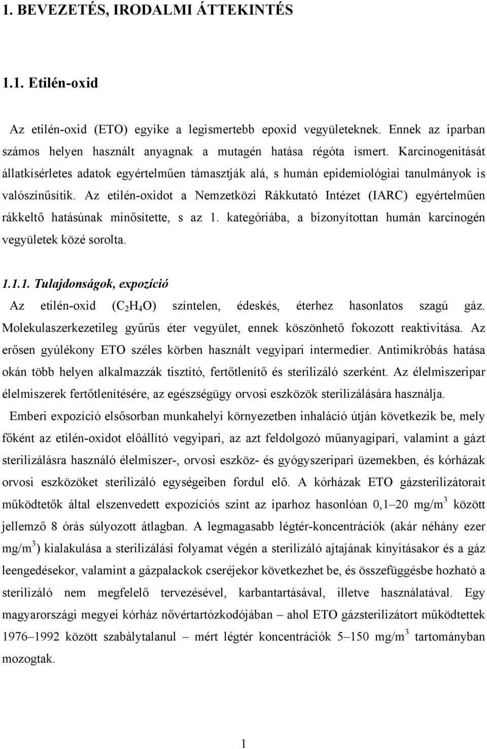 Az etilén-oxidot a Nemzetközi Rákkutató Intézet (IARC) egyértelműen rákkeltő hatásúnak minősítette, s az 1.