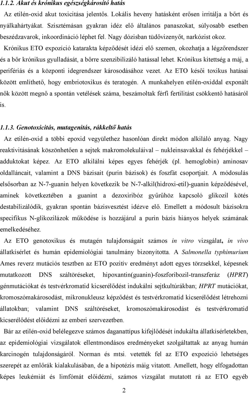 Krónikus ETO expozíció katarakta képződését idézi elő szemen, okozhatja a légzőrendszer és a bőr krónikus gyulladását, a bőrre szenzibilizáló hatással lehet.