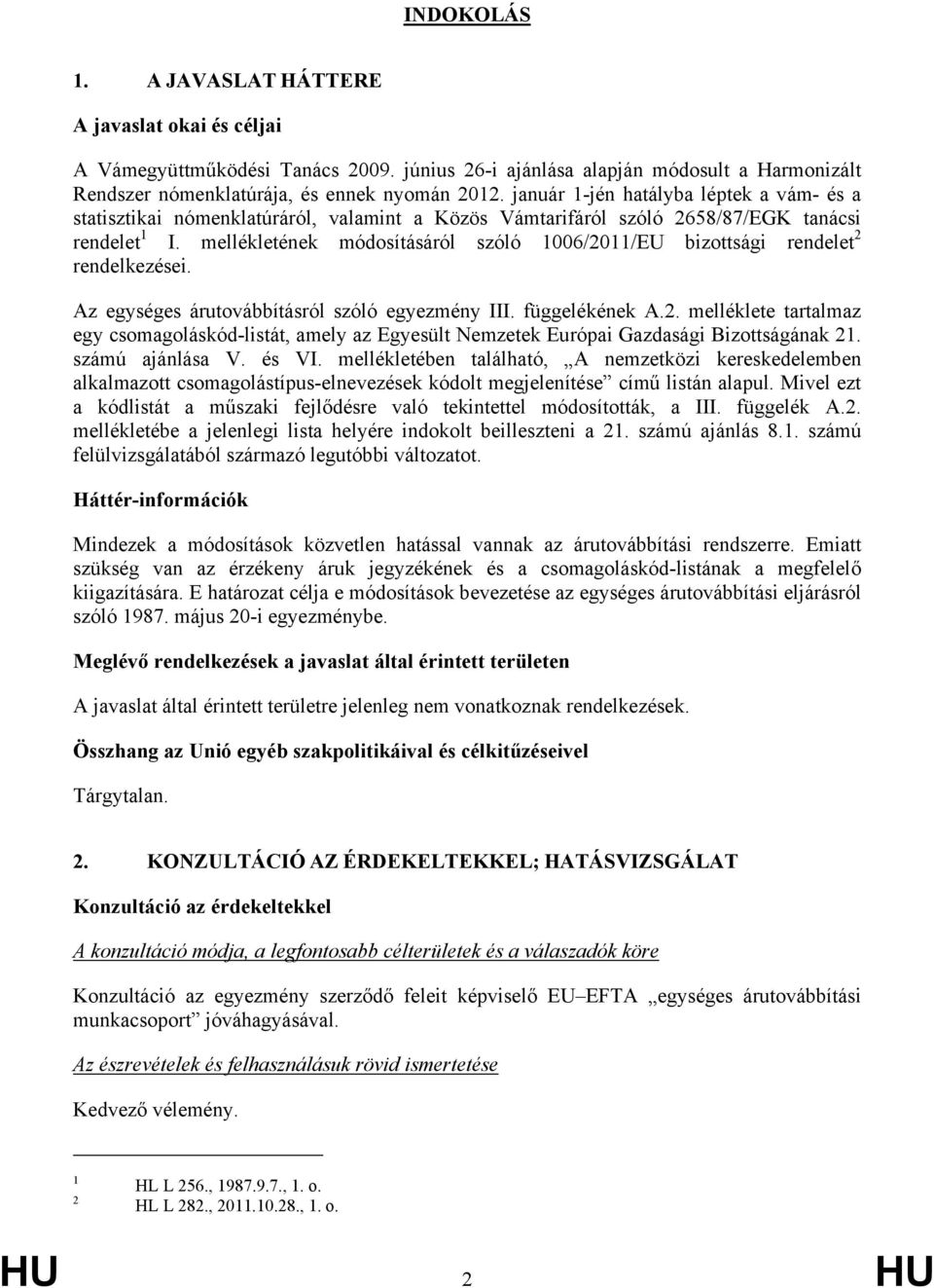 mellékletének módosításáról szóló 1006/2011/EU bizottsági rendelet 2 rendelkezései. Az egységes árutovábbításról szóló egyezmény III. függelékének A.2. melléklete tartalmaz egy csomagoláskód-listát, amely az Egyesült Nemzetek Európai Gazdasági Bizottságának 21.