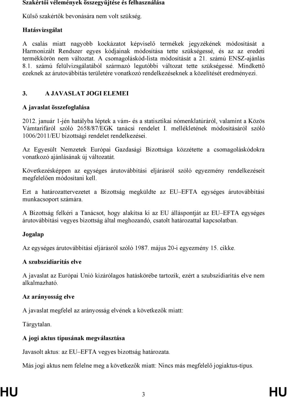 változtat. A csomagoláskód-lista módosítását a 21. számú ENSZ-ajánlás 8.1. számú felülvizsgálatából származó legutóbbi változat tette szükségessé.