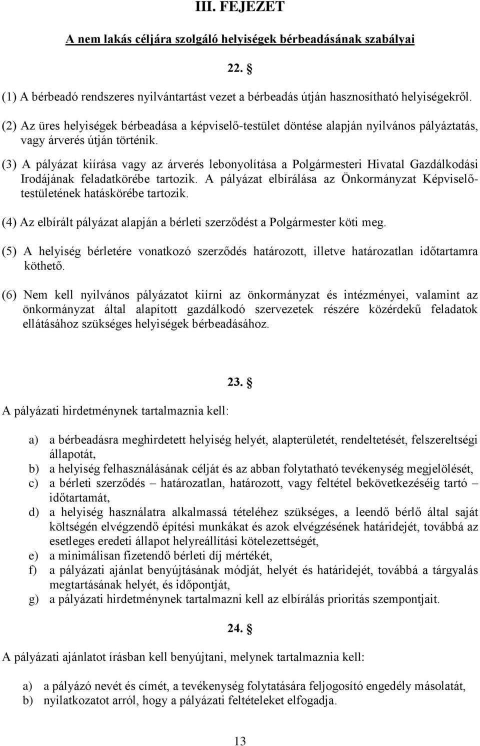 (3) A pályázat kiírása vagy az árverés lebonyolítása a Polgármesteri Hivatal Gazdálkodási Irodájának feladatkörébe tartozik.