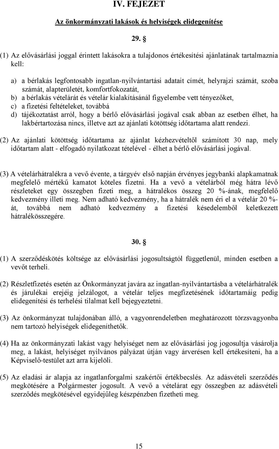 számát, alapterületét, komfortfokozatát, b) a bérlakás vételárát és vételár kialakításánál figyelembe vett tényezőket, c) a fizetési feltételeket, továbbá d) tájékoztatást arról, hogy a bérlő