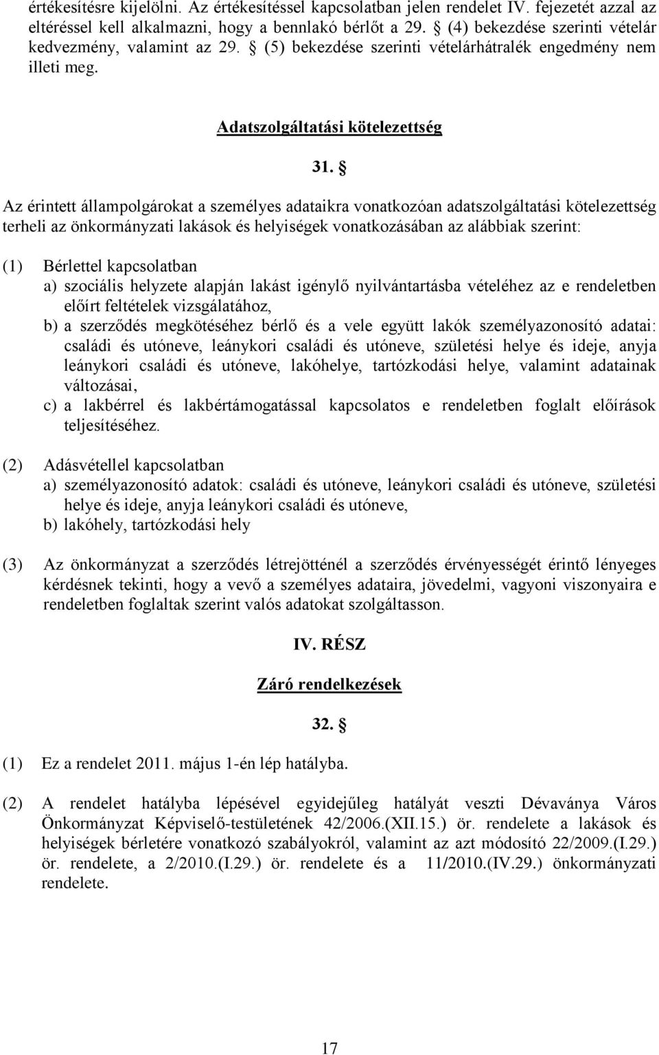 Az érintett állampolgárokat a személyes adataikra vonatkozóan adatszolgáltatási kötelezettség terheli az önkormányzati lakások és helyiségek vonatkozásában az alábbiak szerint: (1) Bérlettel