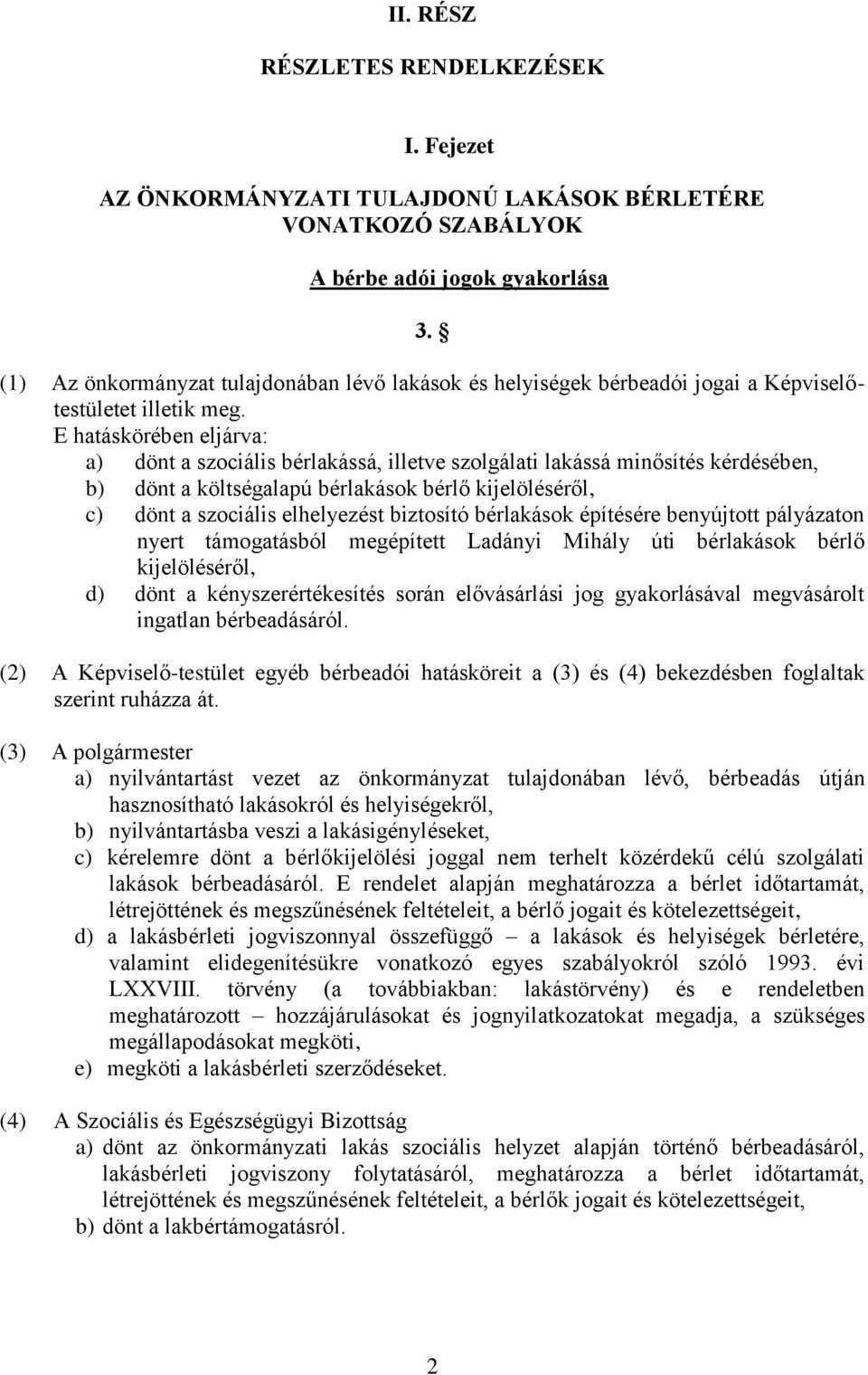 E hatáskörében eljárva: a) dönt a szociális bérlakássá, illetve szolgálati lakássá minősítés kérdésében, b) dönt a költségalapú bérlakások bérlő kijelöléséről, c) dönt a szociális elhelyezést