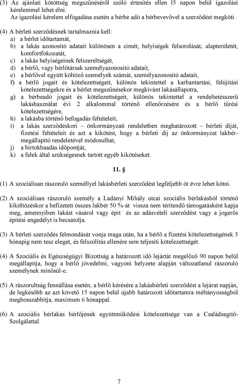 helyiségeinek felszereltségét, d) a bérlő, vagy bérlőtársak személyazonosító adatait, e) a bérlővel együtt költöző személyek számát, személyazonosító adatait, f) a bérlő jogait és kötelezettségeit,