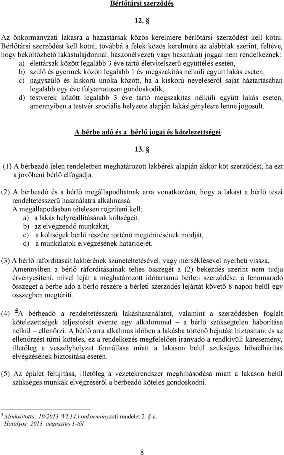 élettársak között legalább 3 éve tartó életvitelszerű együttélés esetén, b) szülő és gyermek között legalább 1 év megszakítás nélküli együtt lakás esetén, c) nagyszülő és kiskorú unoka között, ha a