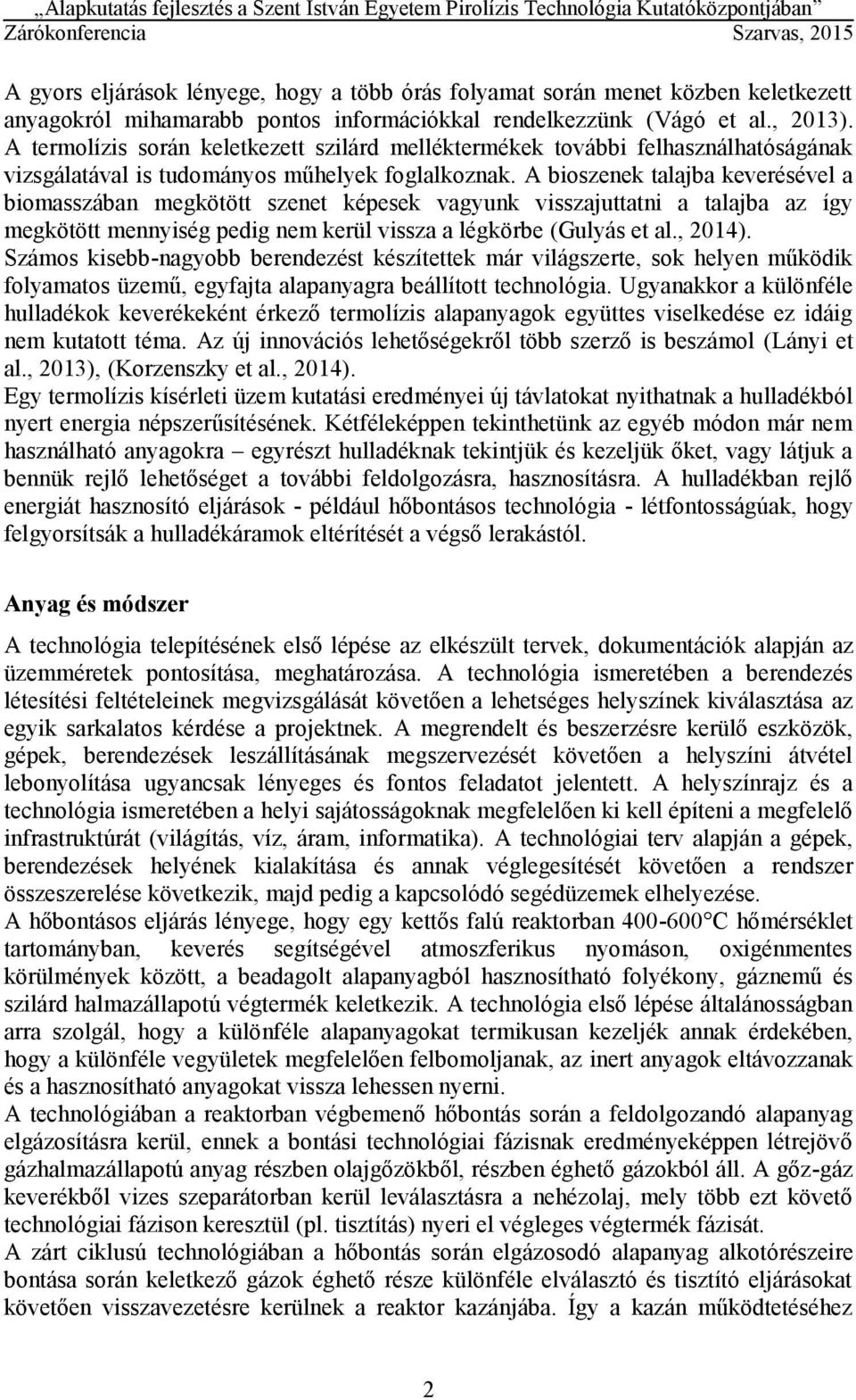 A termolízis során keletkezett szilárd melléktermékek további felhasználhatóságának vizsgálatával is tudományos műhelyek foglalkoznak.