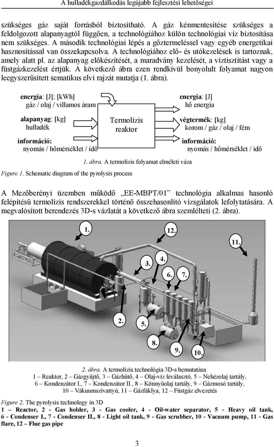 A második technológiai lépés a gőztermeléssel vagy egyéb energetikai hasznosítással van összekapcsolva. A technológiához elő- és utókezelések is tartoznak, amely alatt pl.