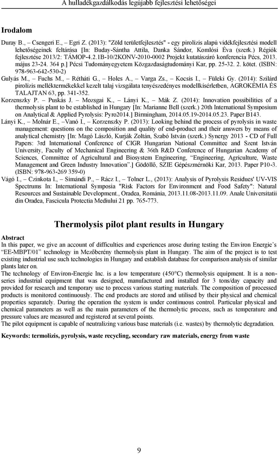 2.1B-10/2KONV-2010-0002 Projekt kutatászáró konferencia Pécs, 2013. május 23-24. 364 p.] Pécsi Tudományegyetem Közgazdaságtudományi Kar, pp. 25-32. 2. kötet. (ISBN: 978-963-642-530-2) Gulyás M.