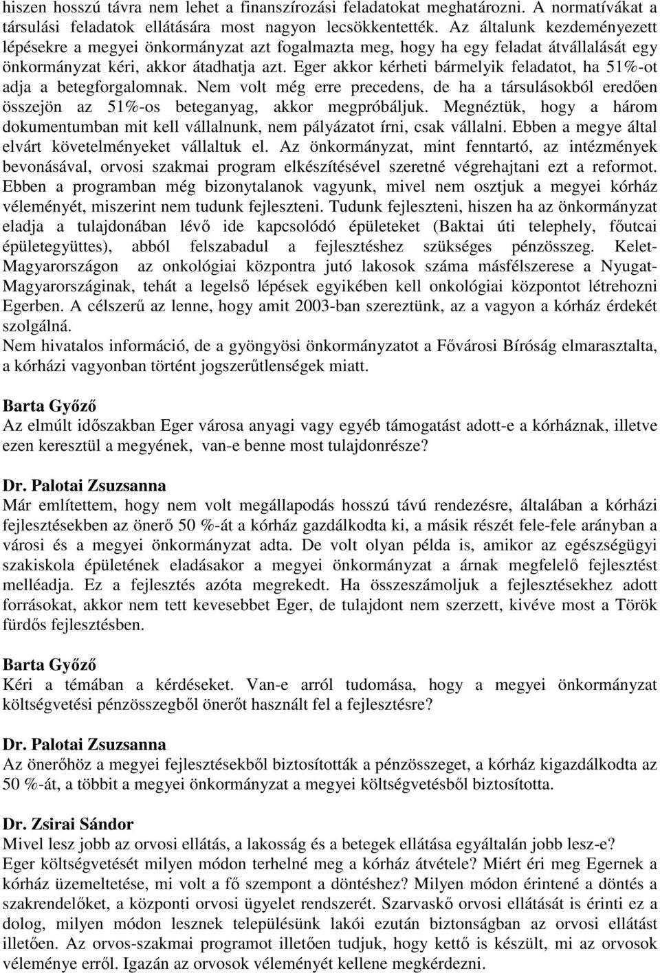 Eger akkor kérheti bármelyik feladatot, ha 51%-ot adja a betegforgalomnak. Nem volt még erre precedens, de ha a társulásokból eredően összejön az 51%-os beteganyag, akkor megpróbáljuk.