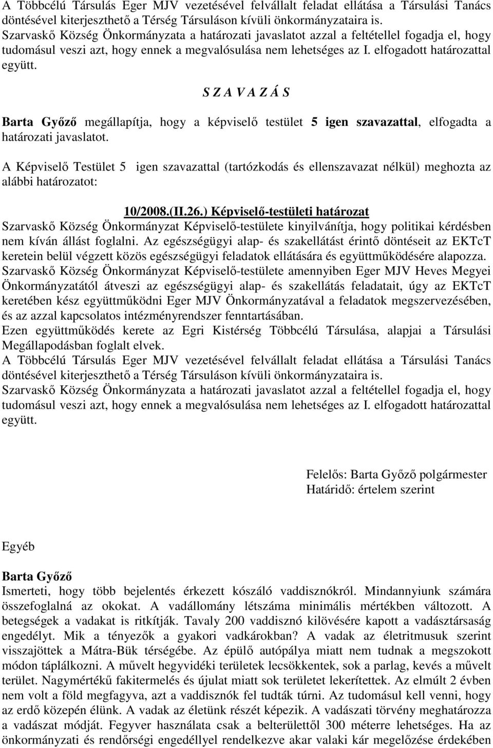 S Z A V A Z Á S megállapítja, hogy a képviselő testület 5 igen szavazattal, elfogadta a határozati javaslatot.