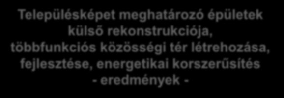 Teljes forrás: 26,9 Mrd Ft Településképet meghatározó épületek külső rekonstrukciója, többfunkciós közösségi tér létrehozása, fejlesztése, energetikai korszerűsítés - eredmények - Beadott kérelmek: