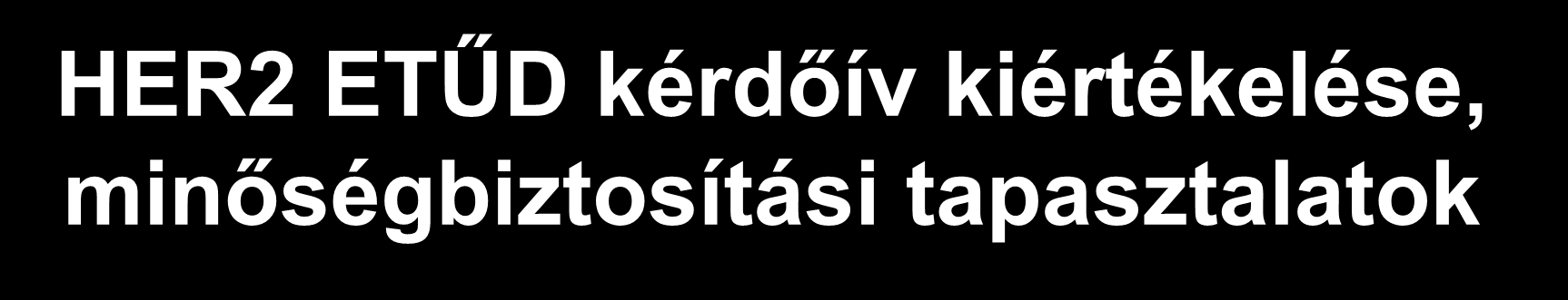 HER2 ETŰD kérdőív kiértékelése, minőségbiztosítási tapasztalatok Krenács Tibor Semmelweis