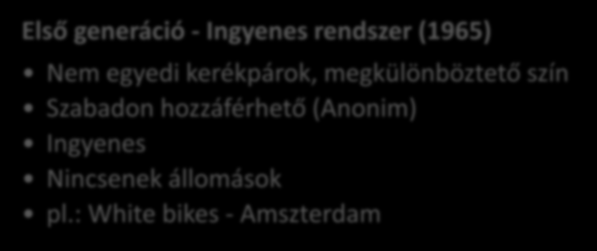 1. és 2. generáció Első generáció - Ingyenes rendszer (1965) Nem egyedi kerékpárok, megkülönböztető szín Szabadon hozzáférhető (Anonim) Ingyenes Nincsenek állomások pl.