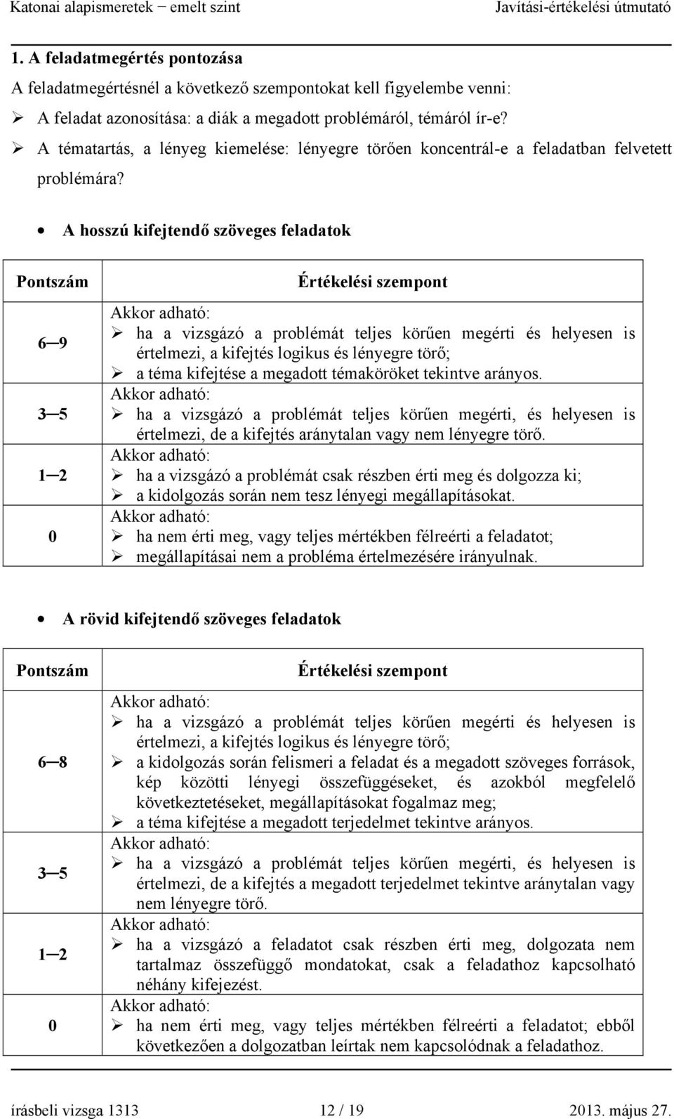 A hosszú kifejtendő szöveges feladatok Pontszám 6 9 3 5 1 2 0 Értékelési szempont ha a vizsgázó a problémát teljes körűen megérti és helyesen is értelmezi, a kifejtés logikus és lényegre törő; a téma