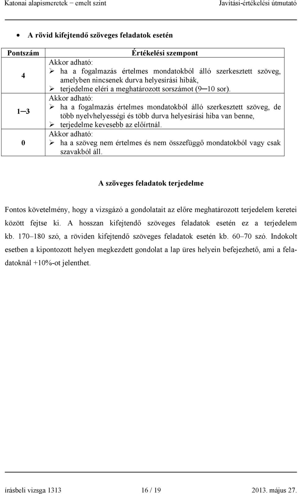 ha a fogalmazás értelmes mondatokból álló szerkesztett szöveg, de több nyelvhelyességi és több durva helyesírási hiba van benne, terjedelme kevesebb az előírtnál.