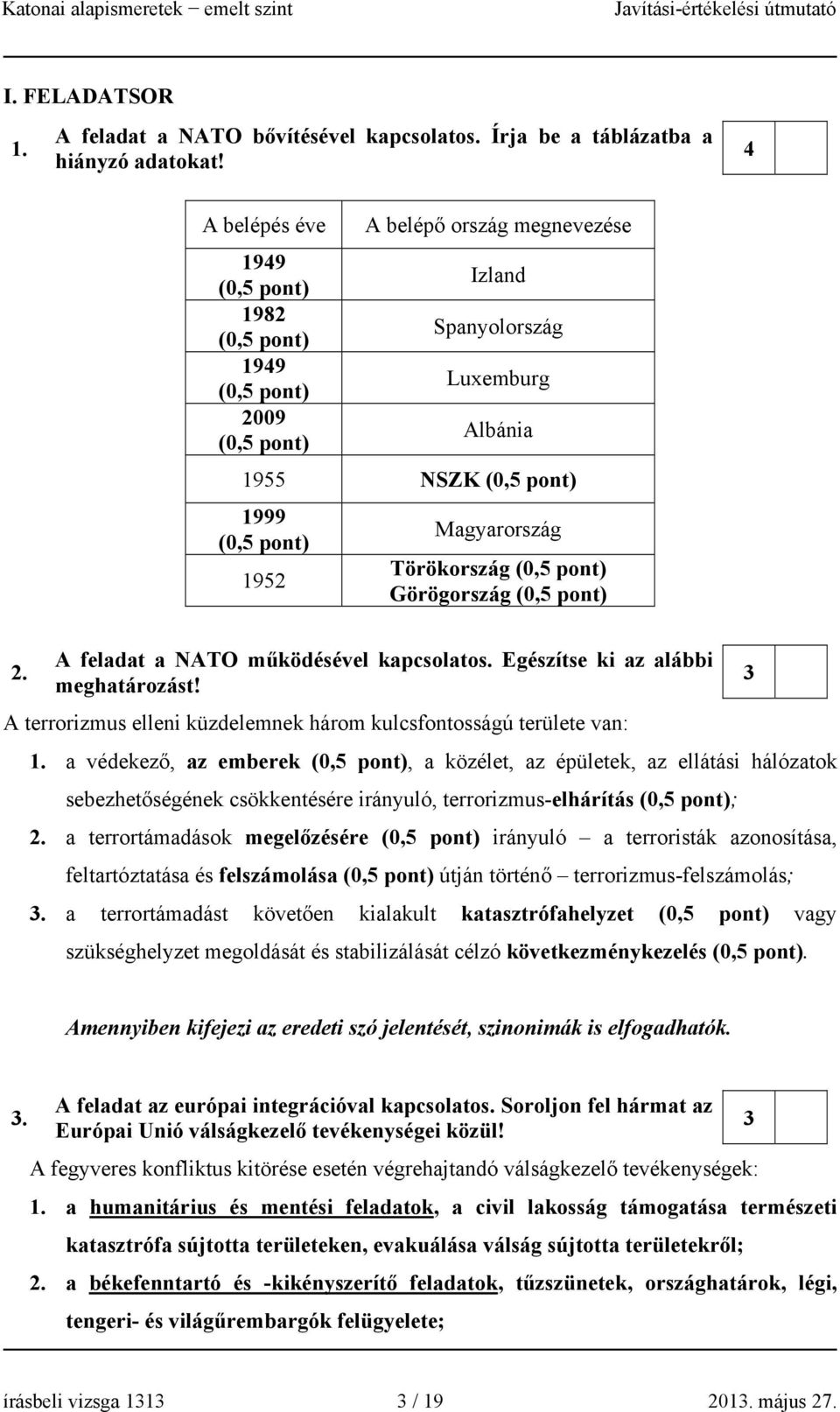 A feladat a NATO működésével kapcsolatos. Egészítse ki az alábbi meghatározást! A terrorizmus elleni küzdelemnek három kulcsfontosságú területe van: 1.