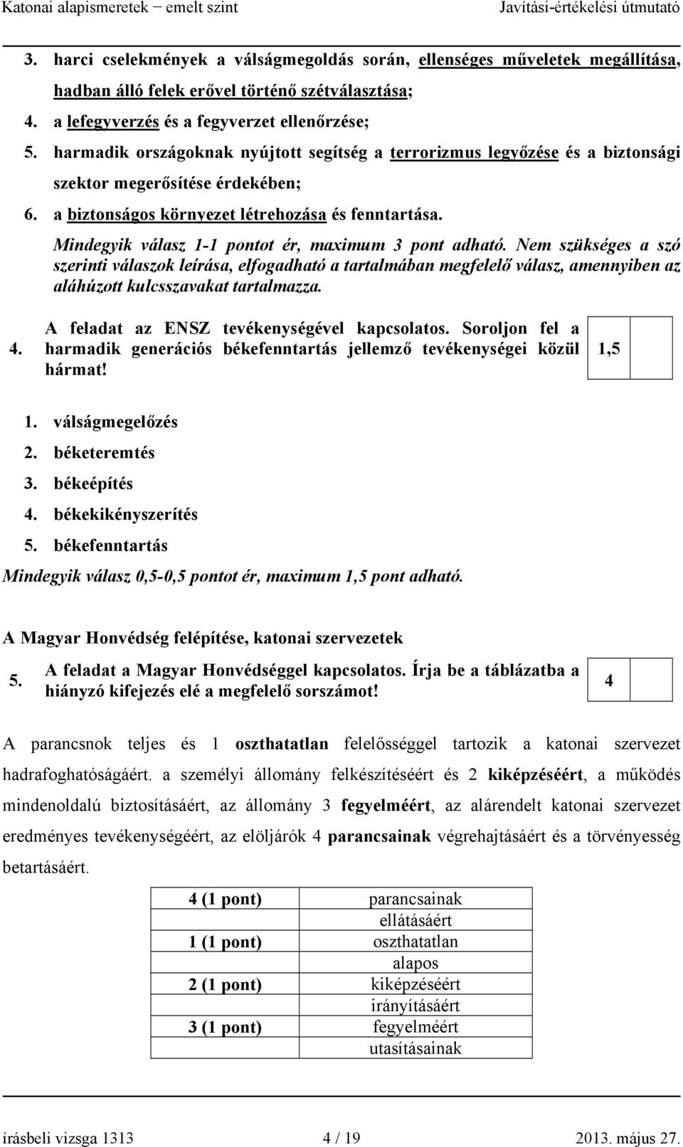 Mindegyik válasz 1-1 pontot ér, maximum 3 pont adható. Nem szükséges a szó szerinti válaszok leírása, elfogadható a tartalmában megfelelő válasz, amennyiben az aláhúzott kulcsszavakat tartalmazza. 4.
