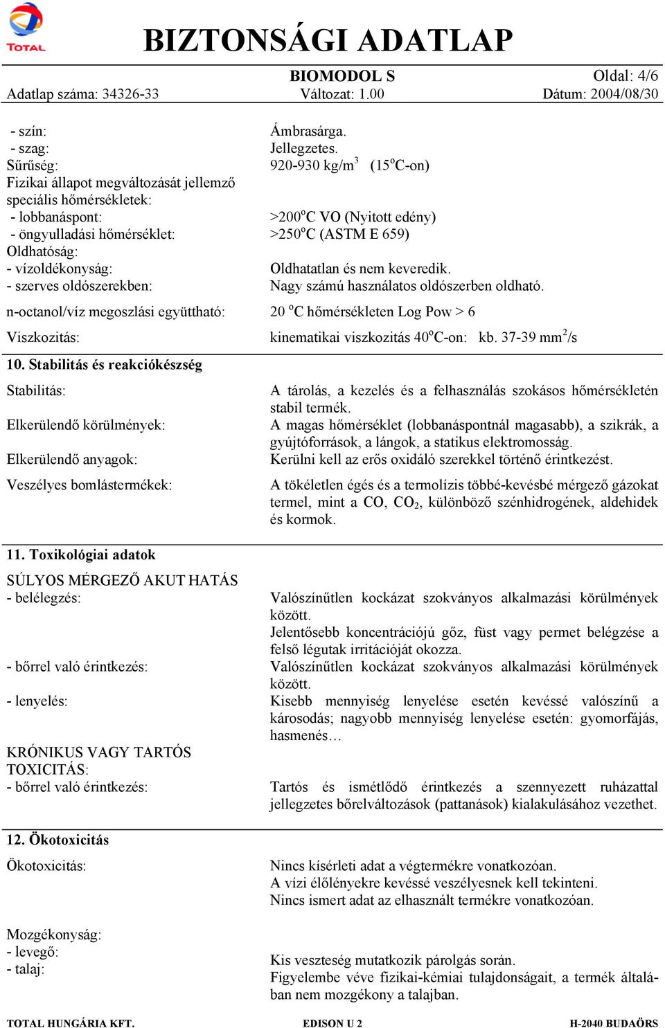 Toxikológiai adatok SÚLYOS MÉRGEZŐ AKUT HATÁS - belélegzés: - bőrrel való érintkezés: - lenyelés: KRÓNIKUS VAGY TARTÓS TOXICITÁS: - bőrrel való érintkezés: 12.