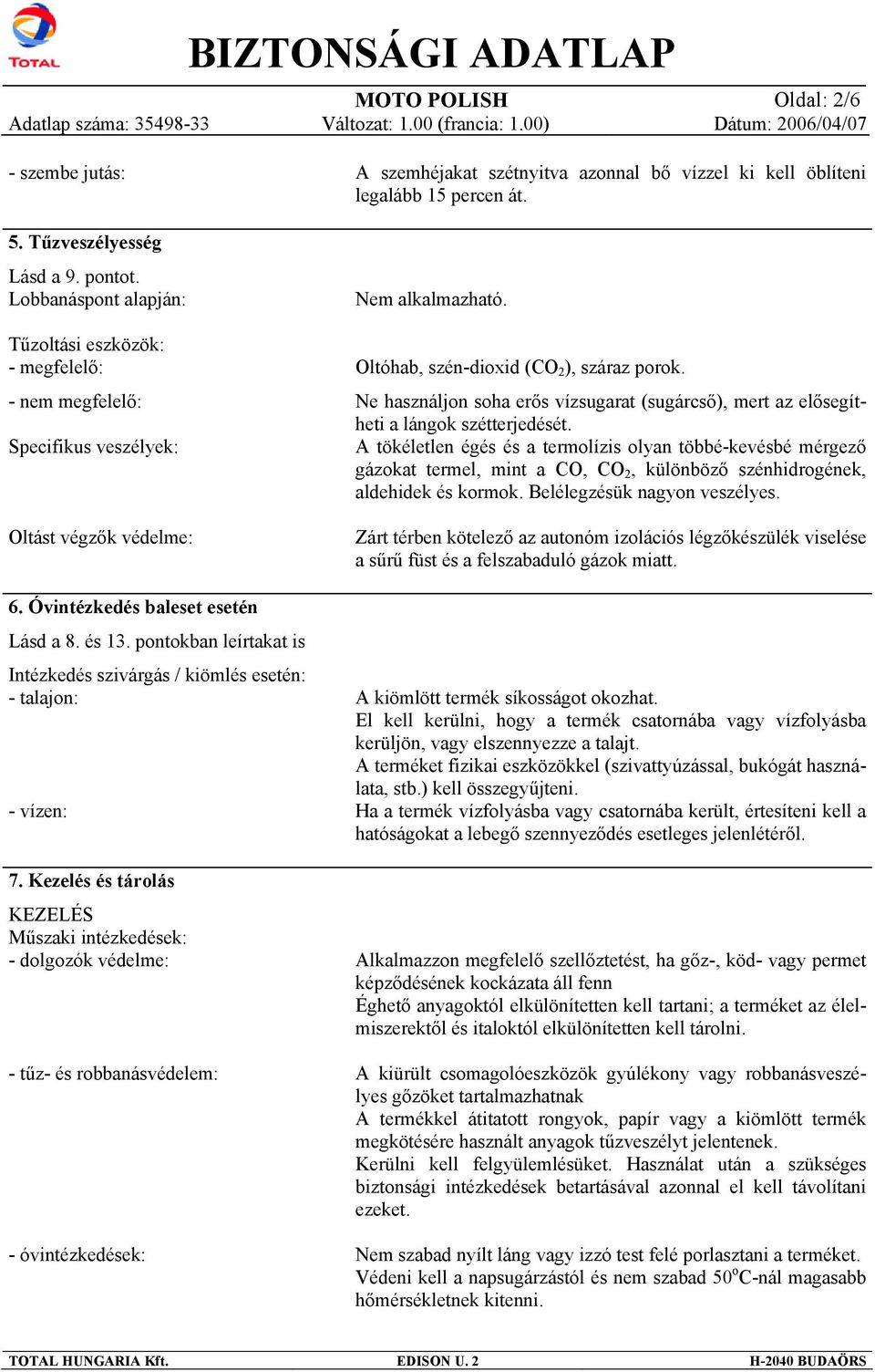 pontokban leírtakat is Intézkedés szivárgás / kiömlés esetén: - talajon: - vízen: 7.