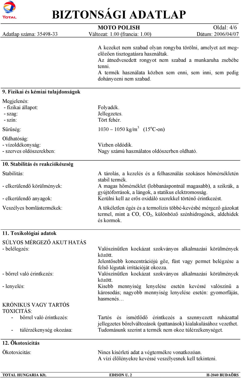 Fizikai és kémiai tulajdonságok Megjelenés: - fizikai állapot: - szag: - szín: Sűrűség: Oldhatóság: - vízoldékonyság: - szerves oldószerekben: 10.