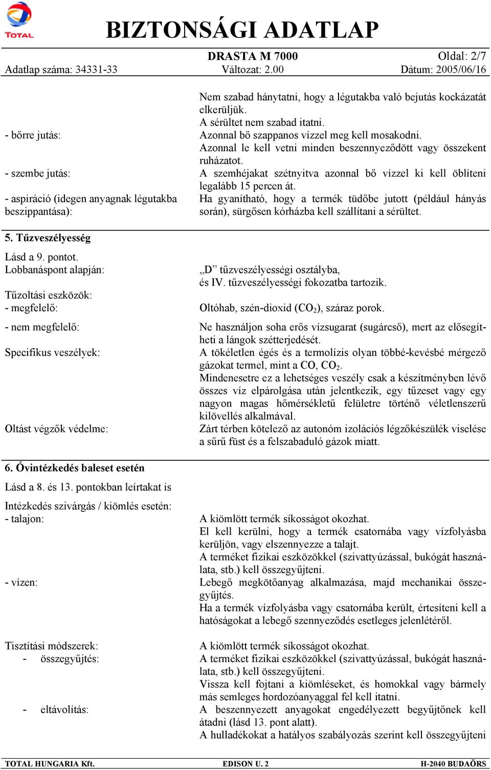 pontokban leírtakat is Intézkedés szivárgás / kiömlés esetén: - talajon: - vízen: Tisztítási módszerek: - összegyűjtés: - eltávolítás: Nem szabad hánytatni, hogy a légutakba való bejutás kockázatát