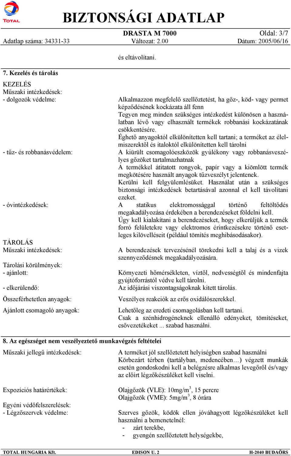 Kezelés és tárolás KEZELÉS Műszaki intézkedések: - dolgozók védelme: - tűz- és robbanásvédelem: - óvintézkedések: TÁROLÁS Műszaki intézkedések: Tárolási körülmények: - ajánlott: - elkerülendő: