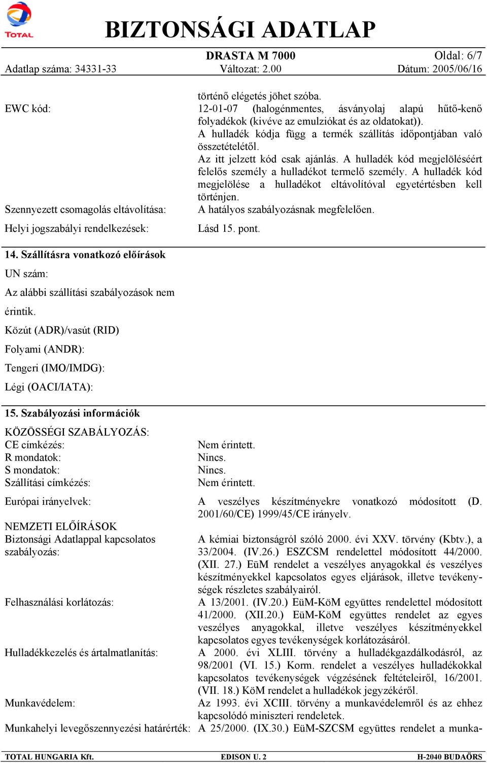 Az itt jelzett kód csak ajánlás. A hulladék kód megjelöléséért felelős személy a hulladékot termelő személy. A hulladék kód megjelölése a hulladékot eltávolítóval egyetértésben kell történjen.