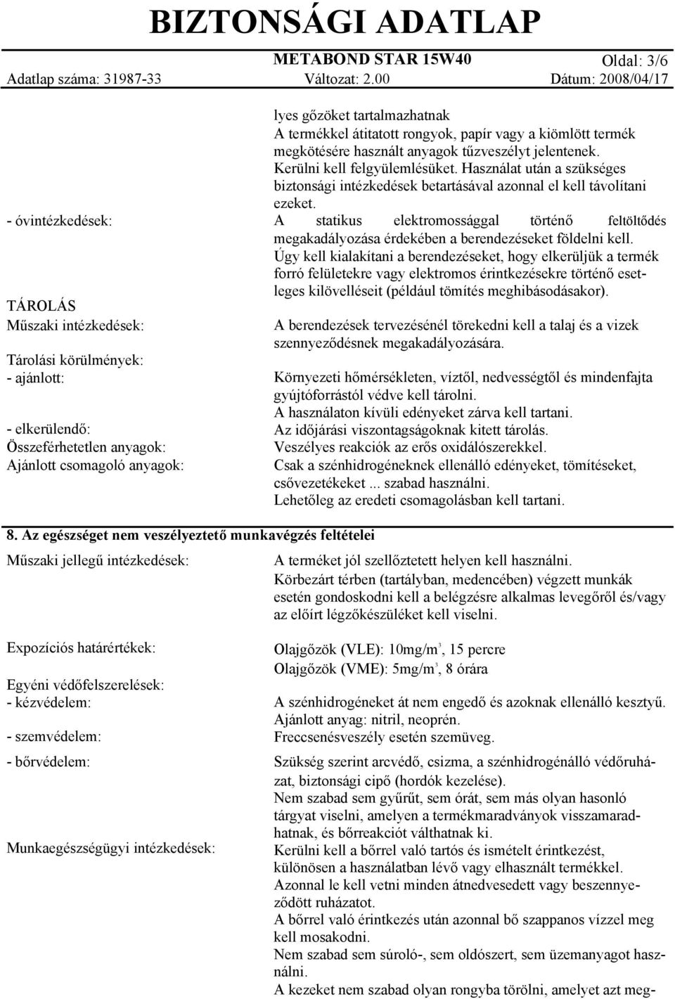 tartalmazhatnak A termékkel átitatott rongyok, papír vagy a kiömlött termék megkötésére használt anyagok tűzveszélyt jelentenek. Kerülni kell felgyülemlésüket.