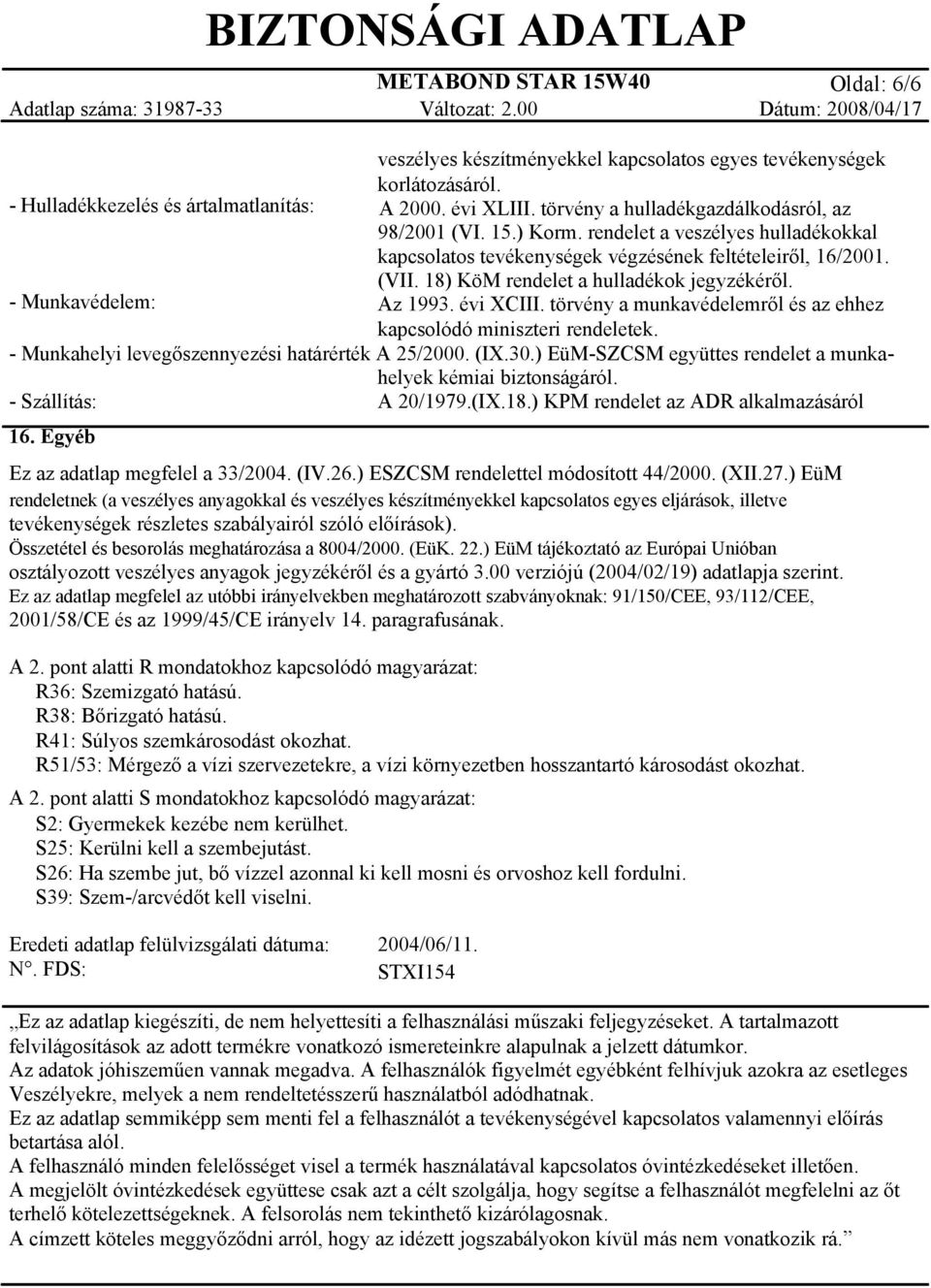 rendelet a veszélyes hulladékokkal kapcsolatos tevékenységek végzésének feltételeiről, 16/2001. (VII. 18) KöM rendelet a hulladékok jegyzékéről. - Munkavédelem: Az 1993. évi XCIII.