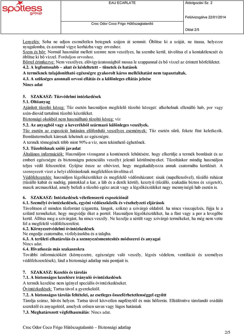 Bőrrel érintkezve: Nem veszélyes, elővigyázatosságból mossa le szappannal és bő vízzel az érintett bőrfelületet. 4.2.