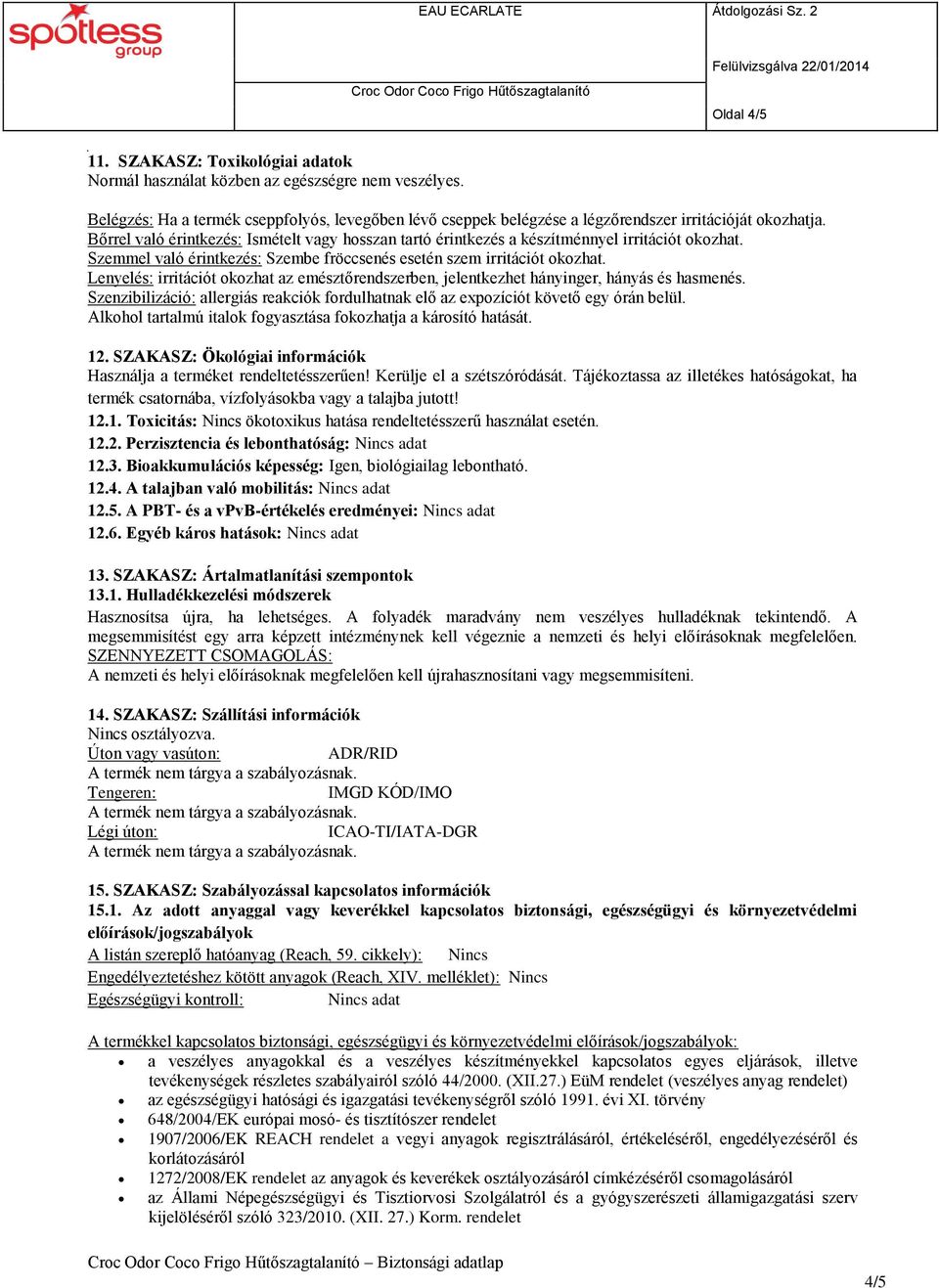 Bőrrel való érintkezés: Ismételt vagy hosszan tartó érintkezés a készítménnyel irritációt okozhat. Szemmel való érintkezés: Szembe fröccsenés esetén szem irritációt okozhat.