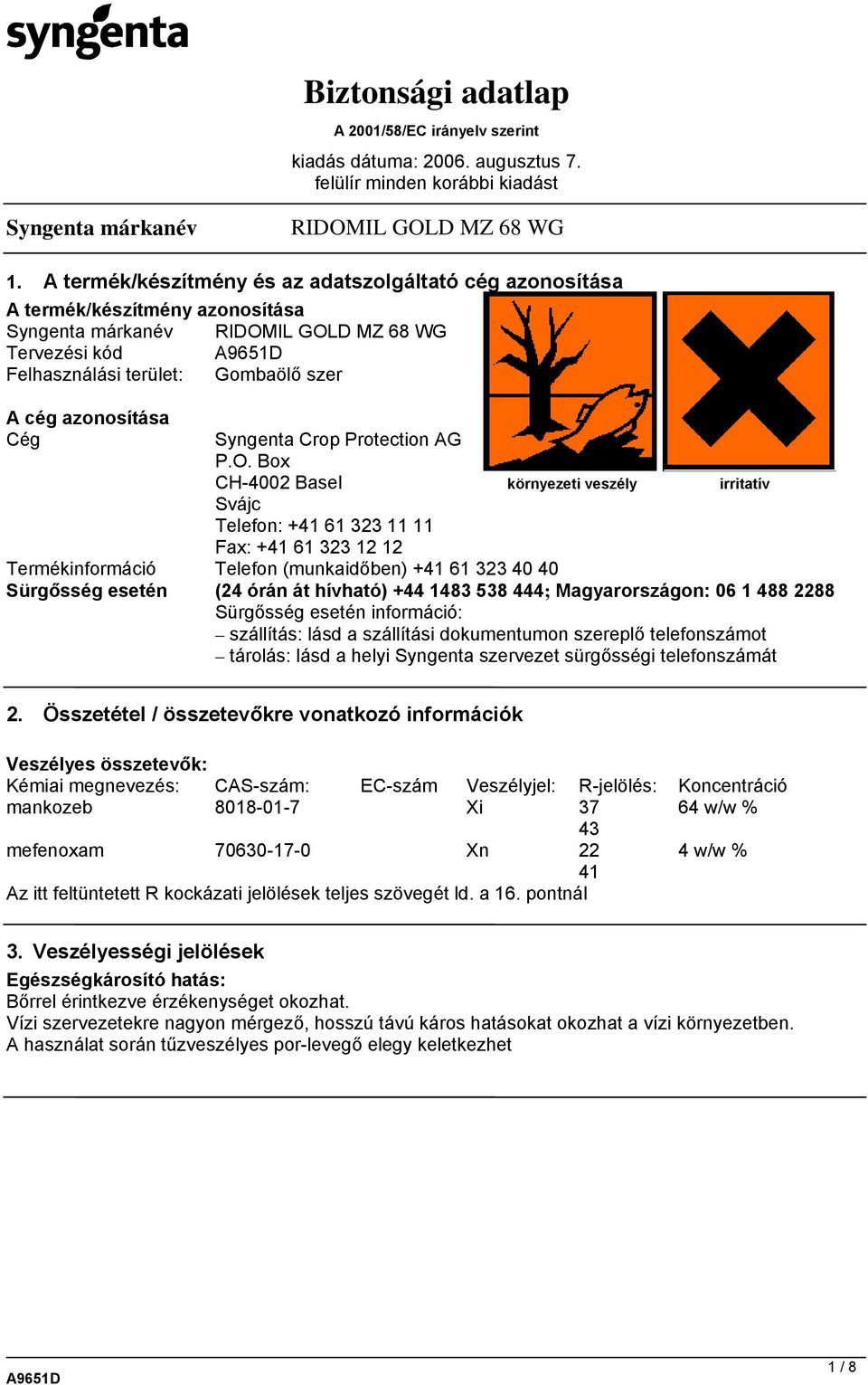 1483 538 444; Magyarországon: 06 1 488 2288 Sürgősség esetén információ: szállítás: lásd a szállítási dokumentumon szereplő telefonszámot tárolás: lásd a helyi Syngenta szervezet sürgősségi