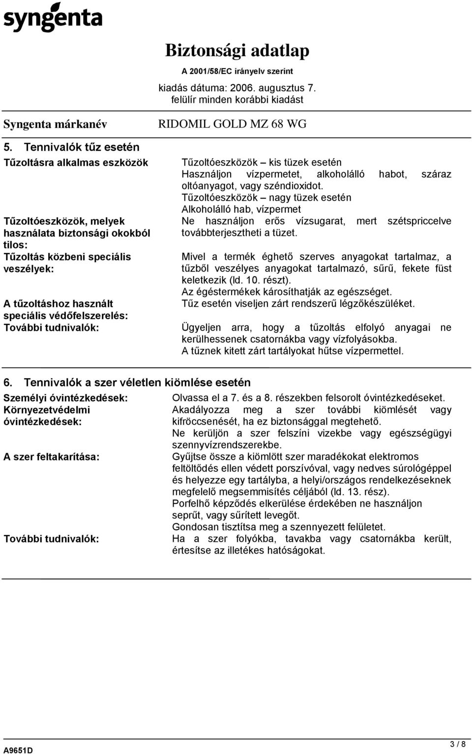 Tűzoltóeszközök nagy tüzek esetén Alkoholálló hab, vízpermet Ne használjon erős vízsugarat, mert szétspriccelve továbbterjesztheti a tüzet.