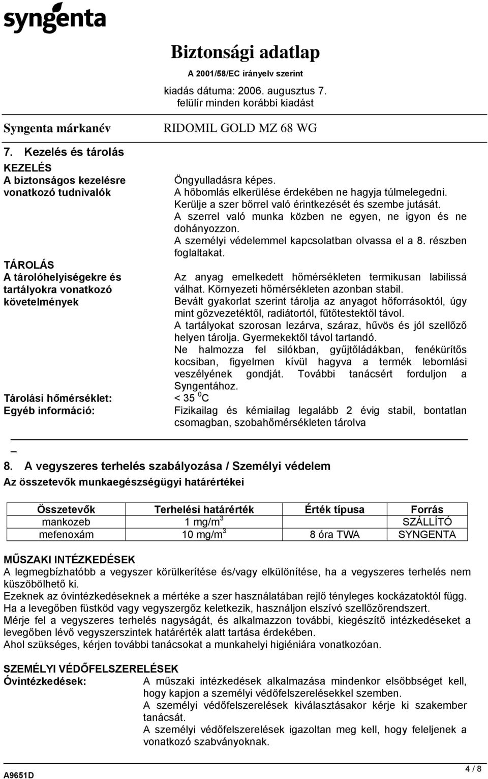 A személyi védelemmel kapcsolatban olvassa el a 8. részben foglaltakat. Az anyag emelkedett hőmérsékleten termikusan labilissá válhat. Környezeti hőmérsékleten azonban stabil.