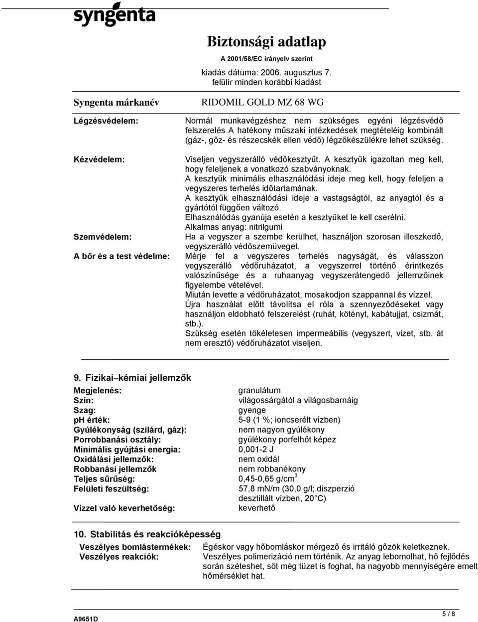 A kesztyűk minimális elhasználódási ideje meg kell, hogy feleljen a vegyszeres terhelés időtartamának. A kesztyűk elhasználódási ideje a vastagságtól, az anyagtól és a gyártótól függően változó.