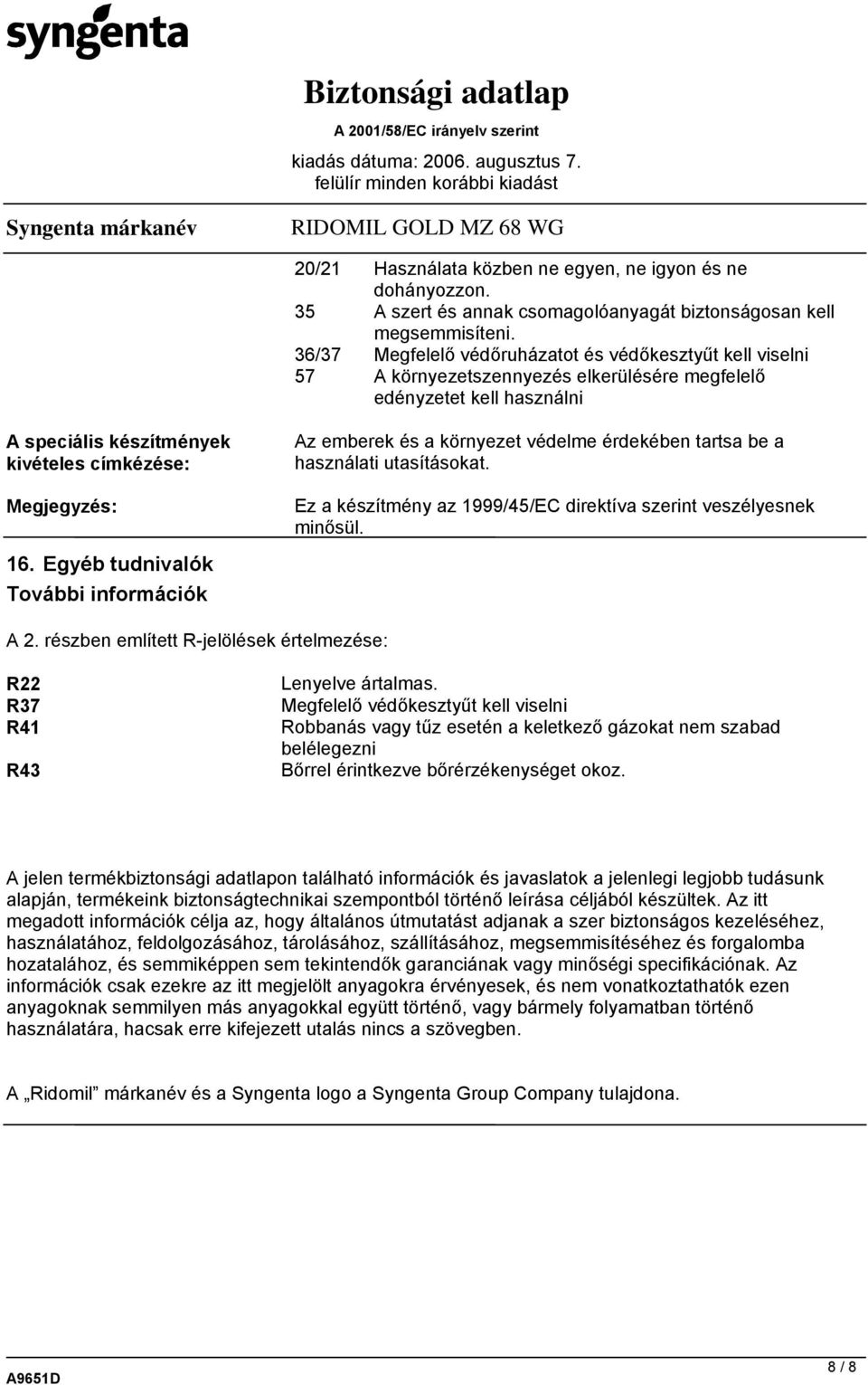 Egyéb tudnivalók További információk Az emberek és a környezet védelme érdekében tartsa be a használati utasításokat. Ez a készítmény az 1999/45/EC direktíva szerint veszélyesnek minősül. A 2.