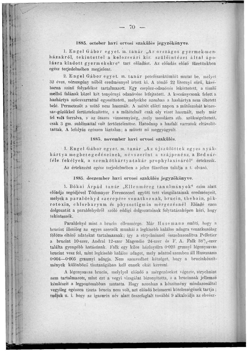 gjelent. 2. Engel Gábor egyet. m. tanár petefészektömlőfc mutat be, melyet 32 éves, vérszegény nőből eredménnyel irtott ki. A tömlő 22 liternyi sűrű, kávébarna színű folyadékot tartalmazott.