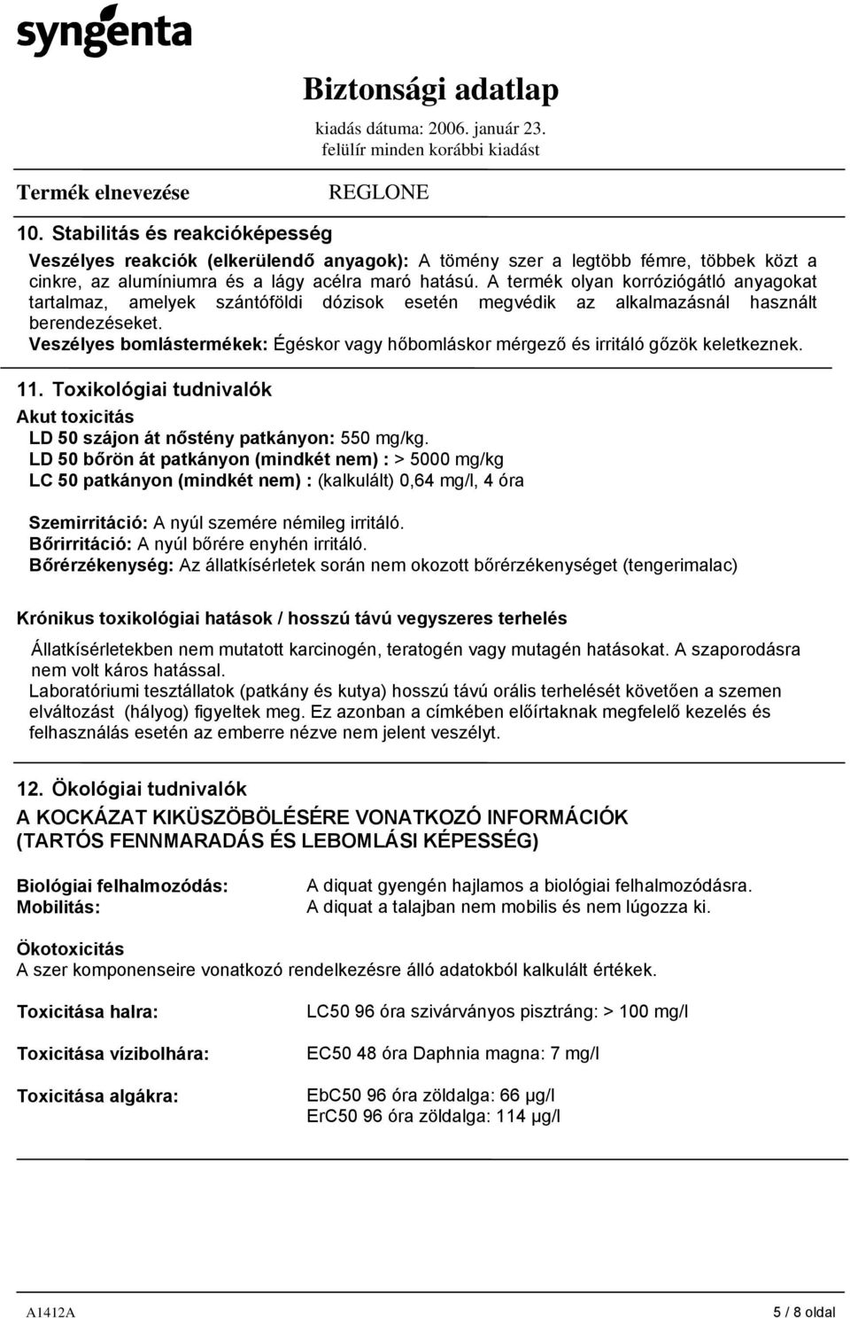 Veszélyes bomlástermékek: Égéskor vagy hőbomláskor mérgező és irritáló gőzök keletkeznek. 11. Toxikológiai tudnivalók Akut toxicitás LD 50 szájon át nőstény patkányon: 550 mg/kg.