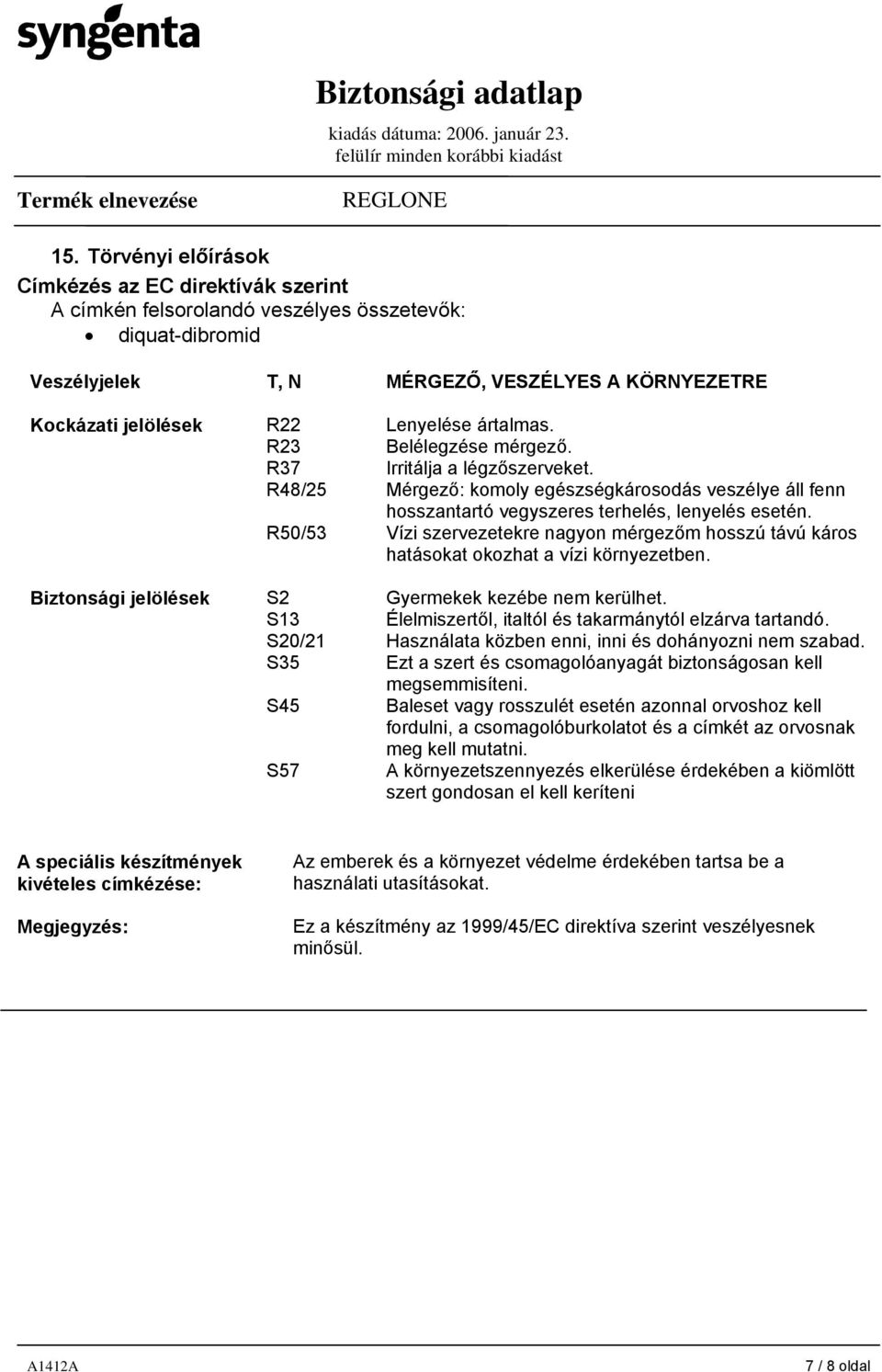 Mérgező: komoly egészségkárosodás veszélye áll fenn hosszantartó vegyszeres terhelés, lenyelés esetén. Vízi szervezetekre nagyon mérgezőm hosszú távú káros hatásokat okozhat a vízi környezetben.