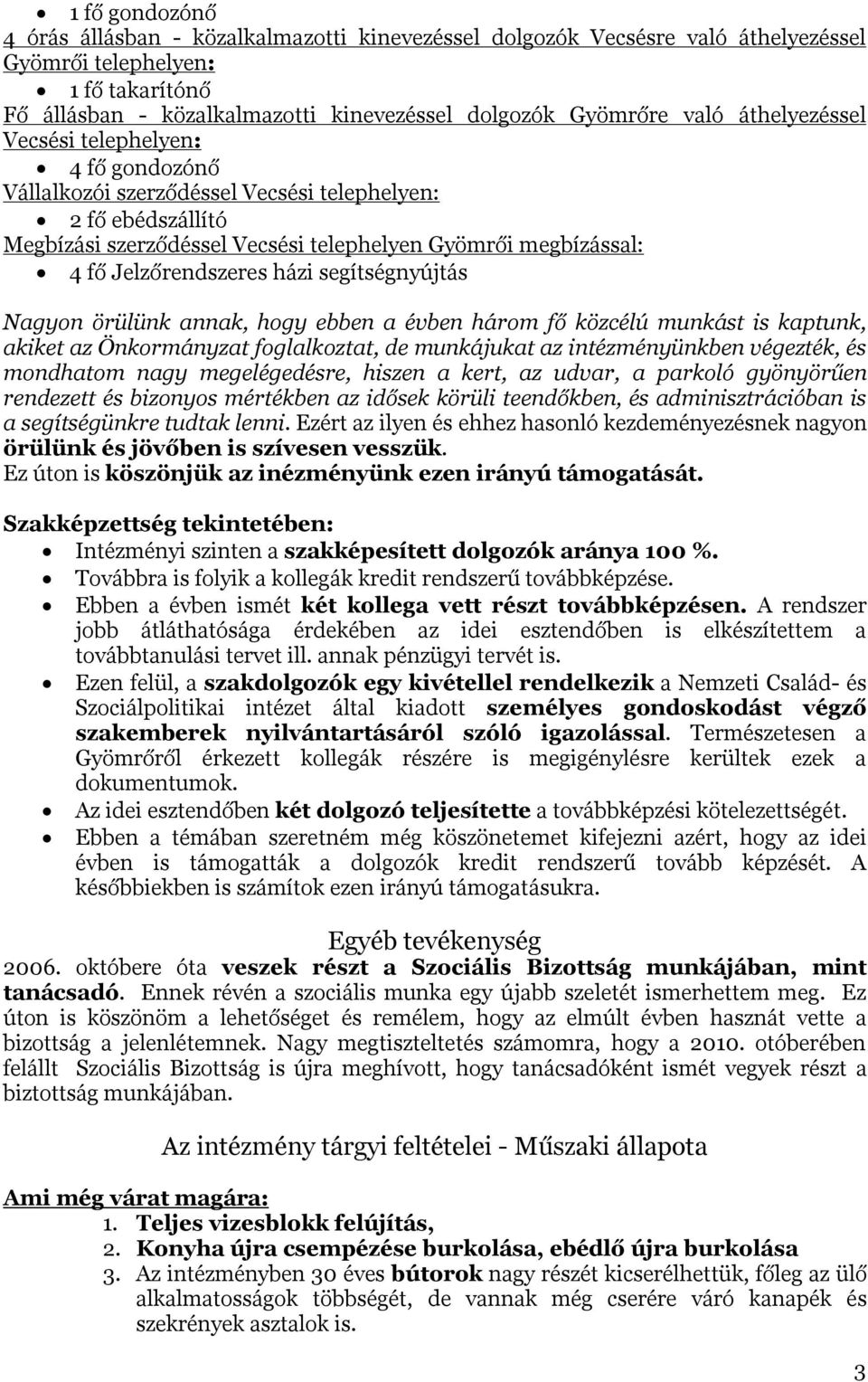 Jelzőrendszeres házi segítségnyújtás Nagyon örülünk annak, hogy ebben a évben három fő közcélú munkást is kaptunk, akiket az Önkormányzat foglalkoztat, de munkájukat az intézményünkben végezték, és