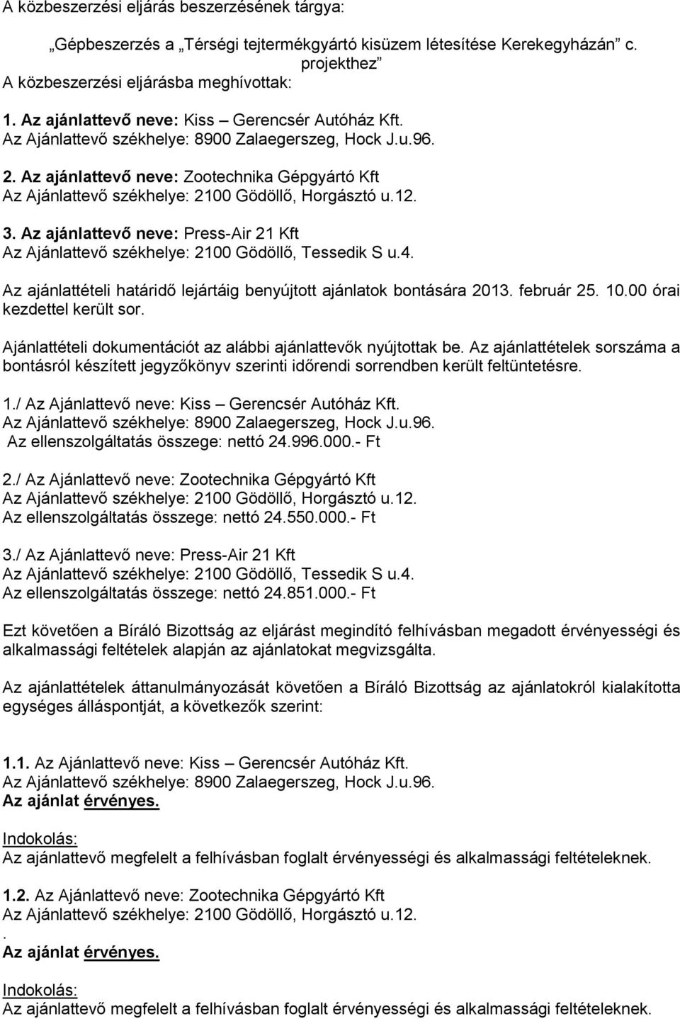 Az ajánlattevő neve: Zootechnika Gépgyártó Kft Az Ajánlattevő székhelye: 2100 Gödöllő, Horgásztó u.12. 3. Az ajánlattevő neve: Press-Air 21 Kft Az Ajánlattevő székhelye: 2100 Gödöllő, Tessedik S u.4.