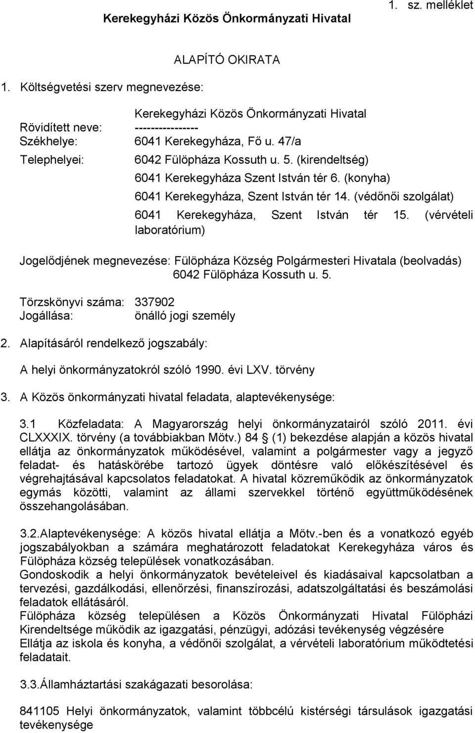 47/a Telephelyei: 6042 Fülöpháza Kossuth u. 5. (kirendeltség) 6041 Kerekegyháza Szent István tér 6. (konyha) 6041 Kerekegyháza, Szent István tér 14.