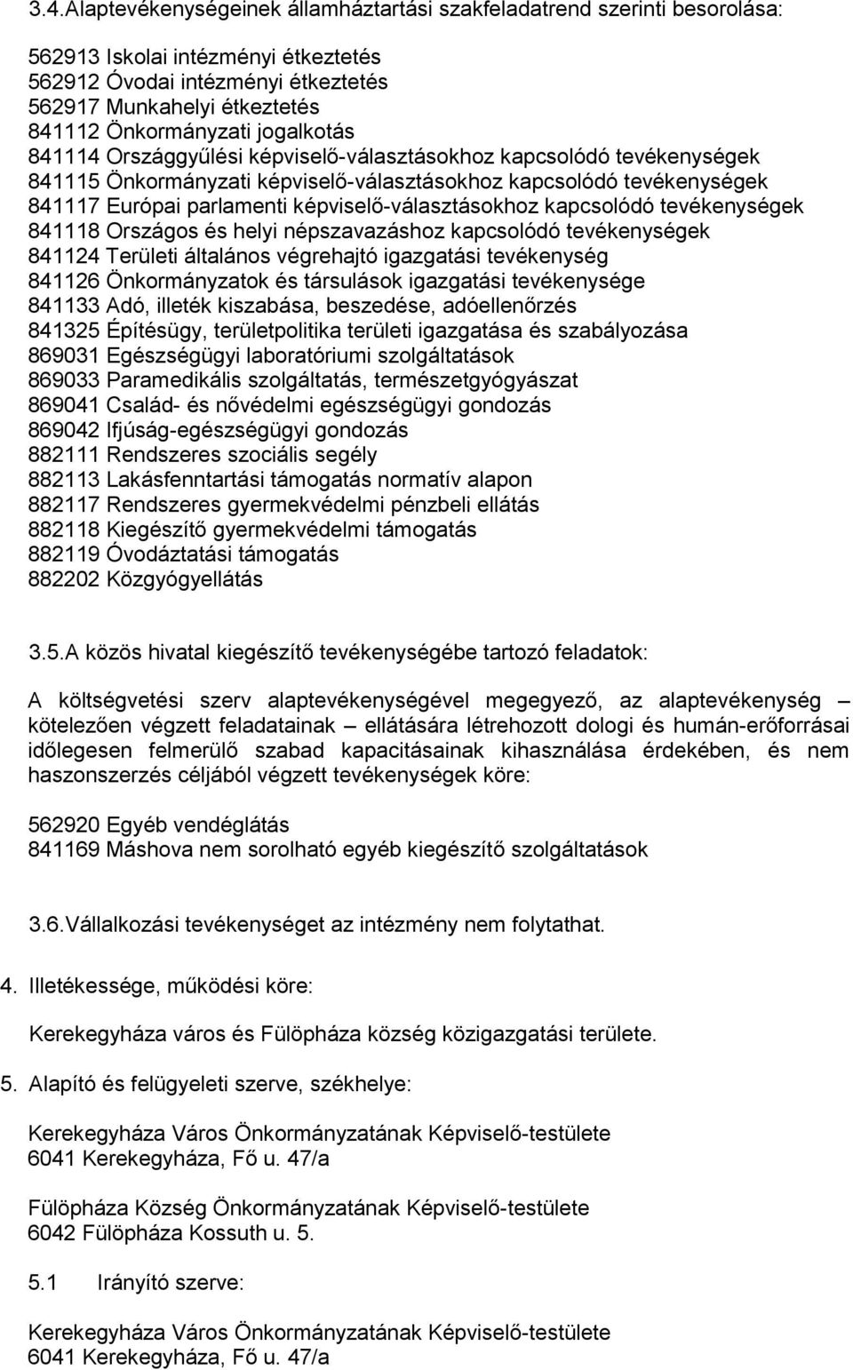 képviselő-választásokhoz kapcsolódó tevékenységek 841118 Országos és helyi népszavazáshoz kapcsolódó tevékenységek 841124 Területi általános végrehajtó igazgatási tevékenység 841126 Önkormányzatok és