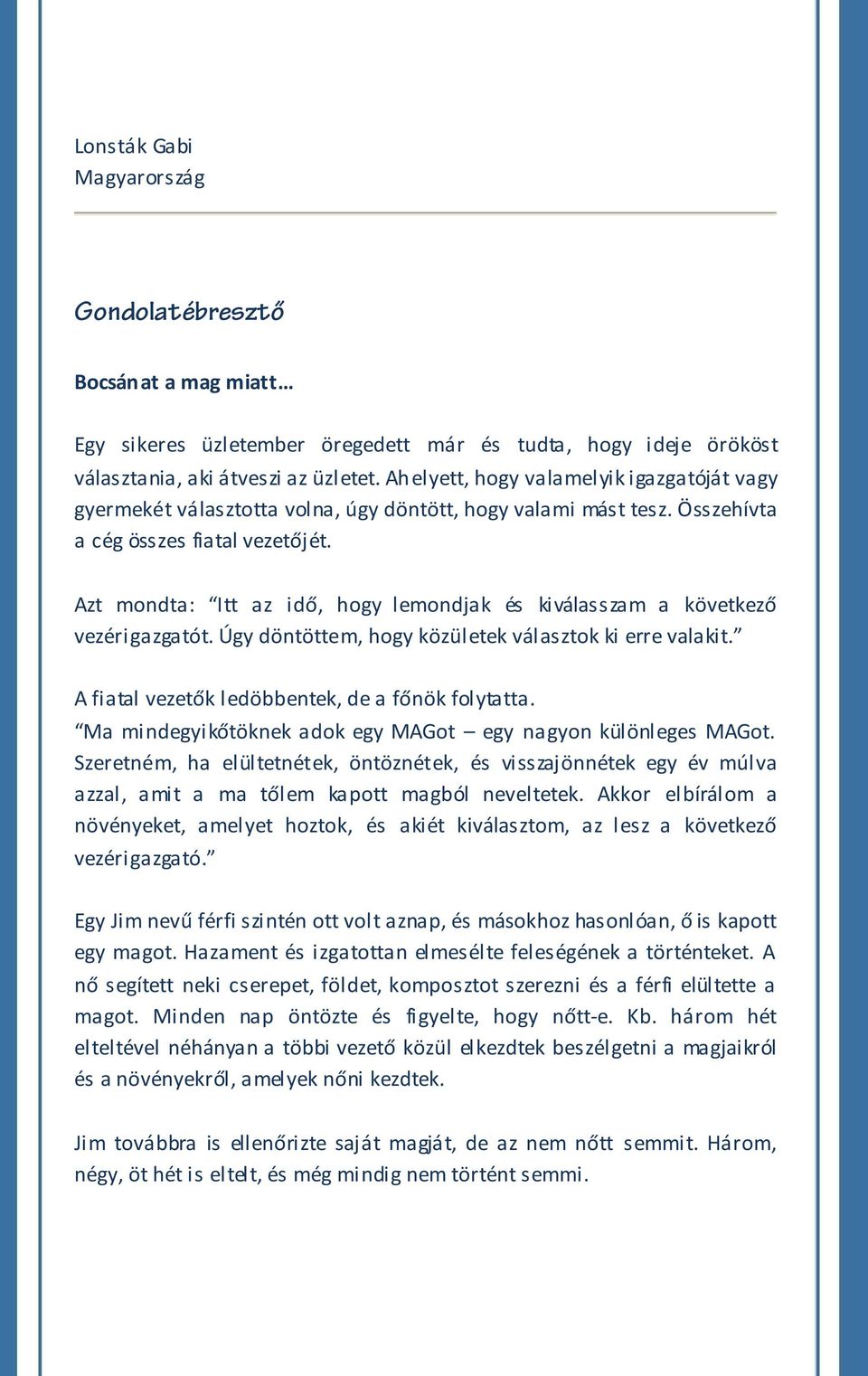 Azt mondta: Itt az idő, hogy lemondjak és kiválasszam a következő vezérigazgatót. Úgy döntöttem, hogy közületek választok ki erre valakit. A fiatal vezetők ledöbbentek, de a főnök folytatta.