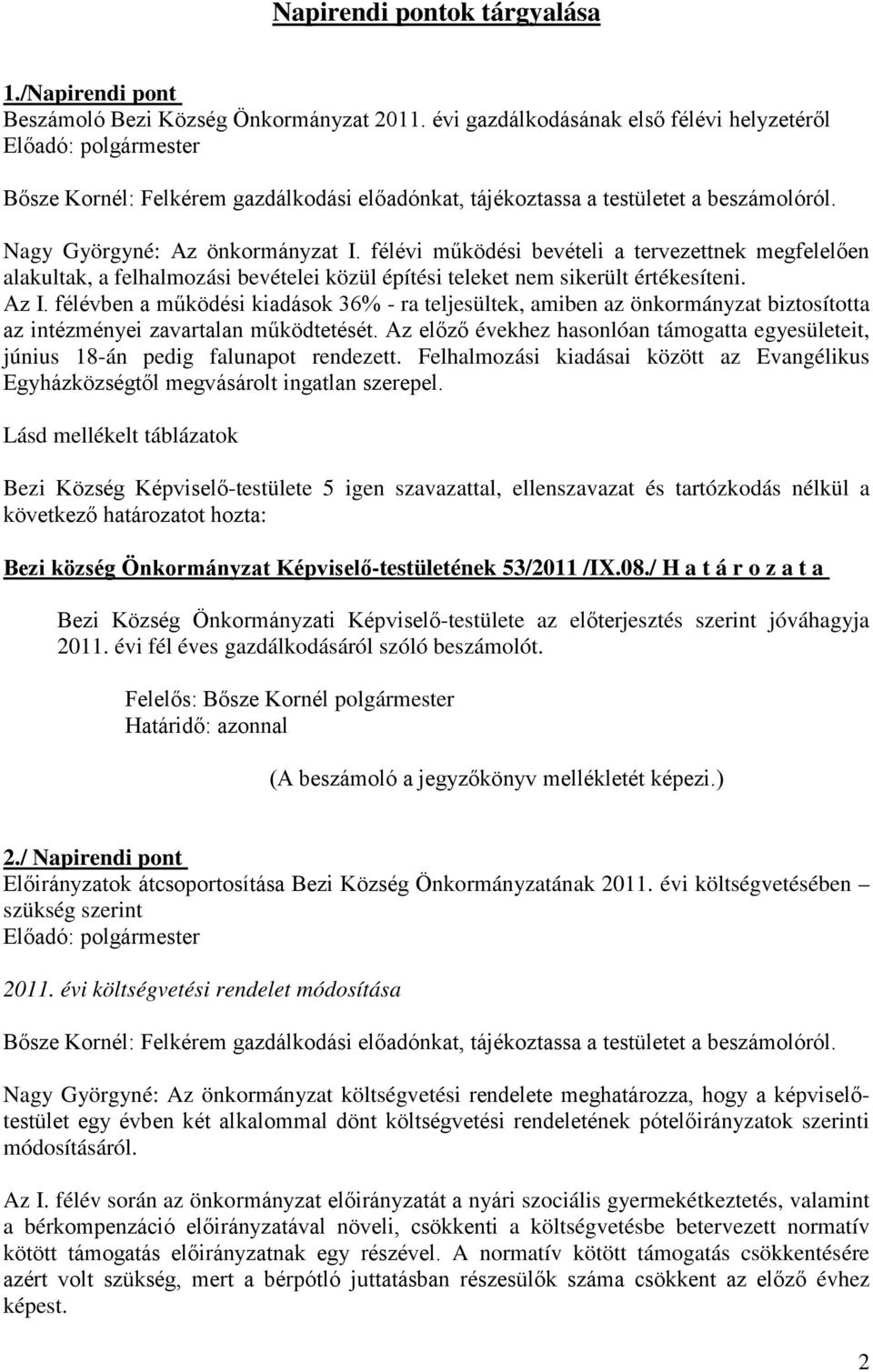 félévi működési bevételi a tervezettnek megfelelően alakultak, a felhalmozási bevételei közül építési teleket nem sikerült értékesíteni. Az I.