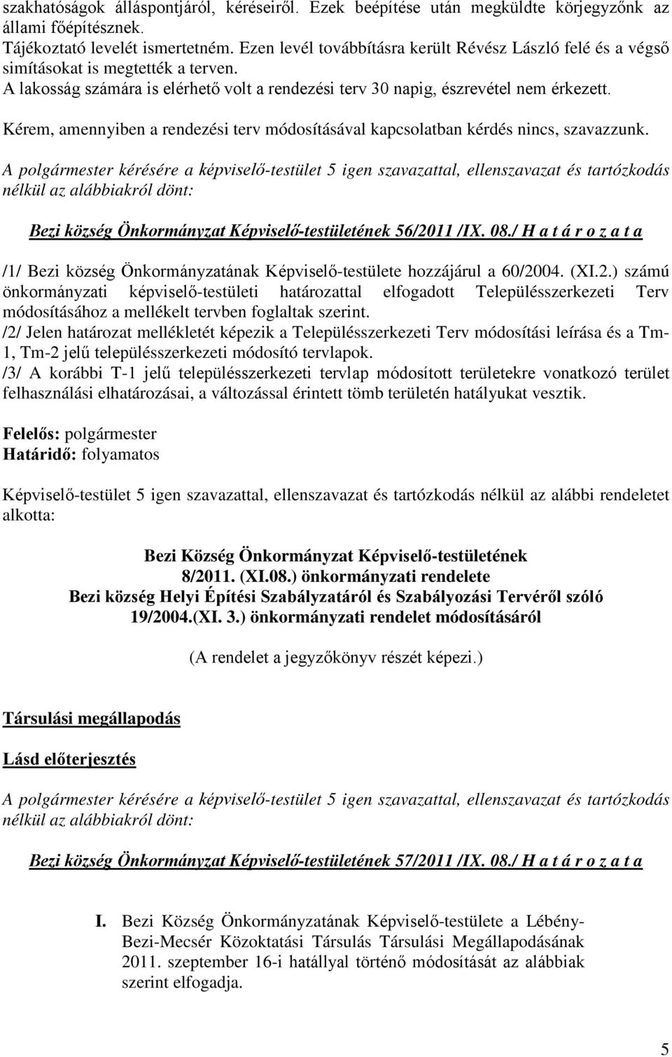 Kérem, amennyiben a rendezési terv módosításával kapcsolatban kérdés nincs, szavazzunk. Bezi község Önkormányzat Képviselő-testületének 56/2011 /IX. 08.