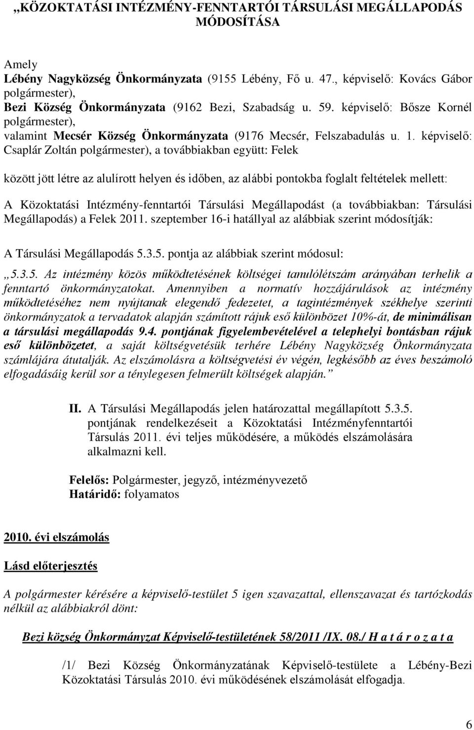 képviselő: Bősze Kornél polgármester), valamint Mecsér Község Önkormányzata (9176 Mecsér, Felszabadulás u. 1.