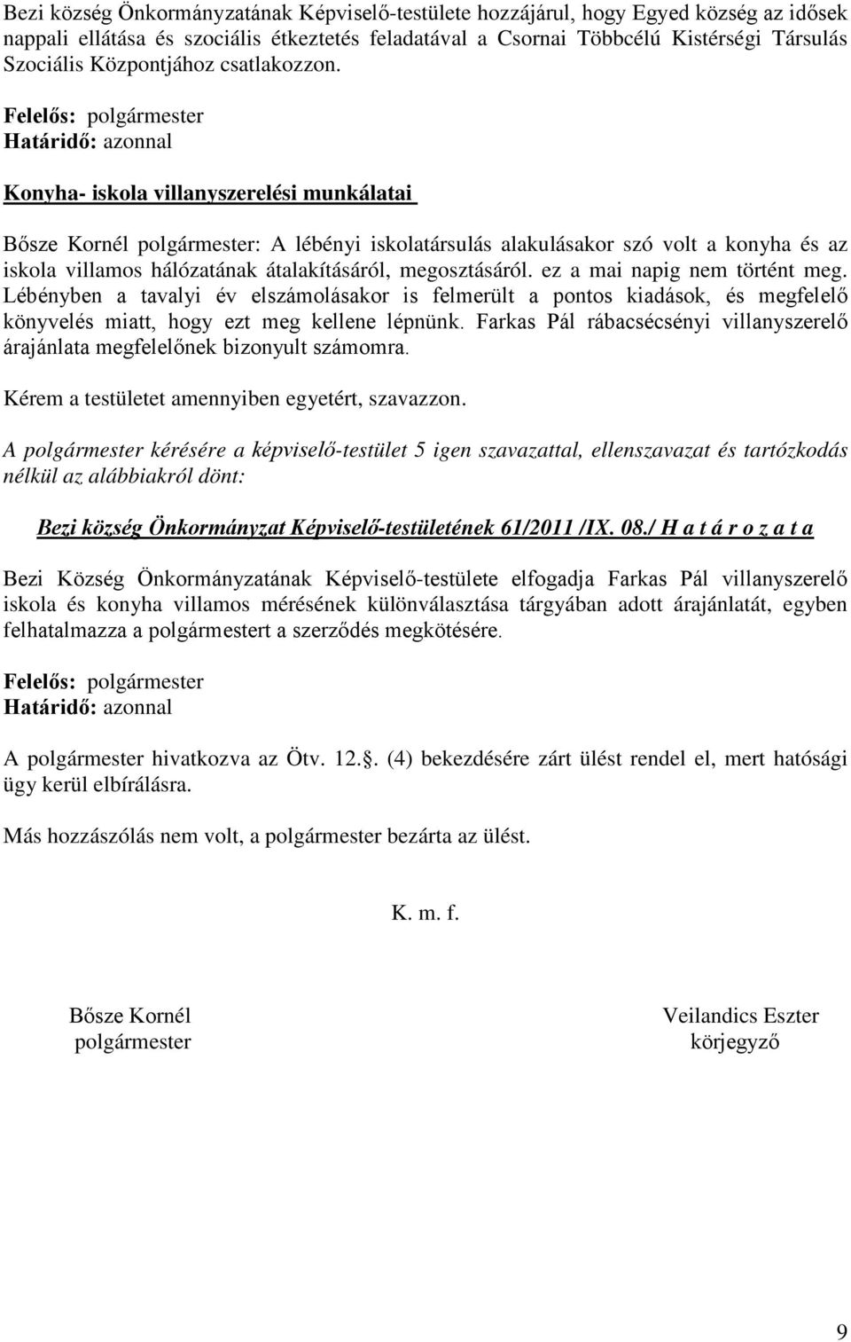 Felelős: polgármester Konyha- iskola villanyszerelési munkálatai Bősze Kornél polgármester: A lébényi iskolatársulás alakulásakor szó volt a konyha és az iskola villamos hálózatának átalakításáról,